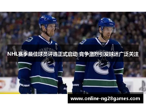 NHL赛季最佳球员评选正式启动 竞争激烈引发球迷广泛关注