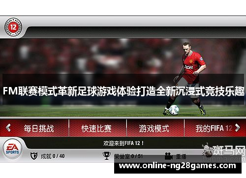 FM联赛模式革新足球游戏体验打造全新沉浸式竞技乐趣