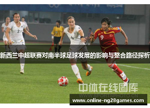 新西兰中超联赛对南半球足球发展的影响与整合路径探析