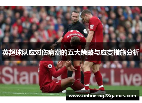 英超球队应对伤病潮的五大策略与应变措施分析