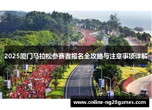 2025厦门马拉松参赛者报名全攻略与注意事项详解