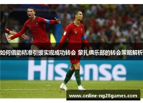 如何借助精准引援实现成功转会 蒙扎俱乐部的转会策略解析