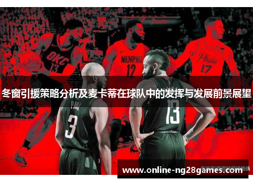 冬窗引援策略分析及麦卡蒂在球队中的发挥与发展前景展望