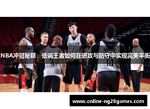 NBA冲冠秘籍：低调王者如何在进攻与防守中实现完美平衡