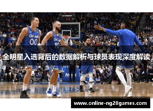 全明星入选背后的数据解析与球员表现深度解读