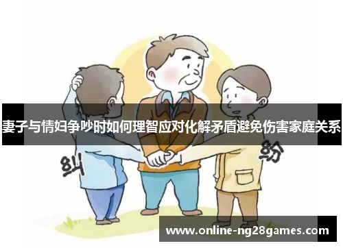 妻子与情妇争吵时如何理智应对化解矛盾避免伤害家庭关系