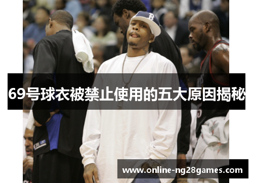 69号球衣被禁止使用的五大原因揭秘