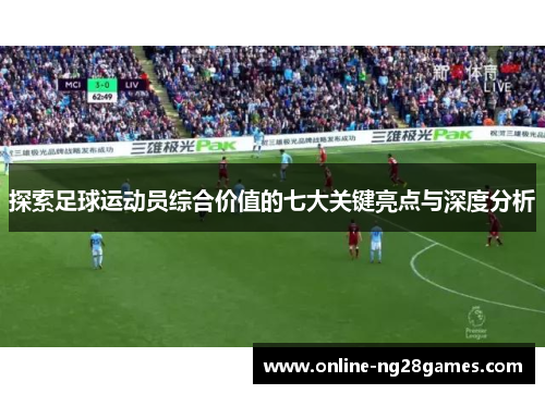 探索足球运动员综合价值的七大关键亮点与深度分析