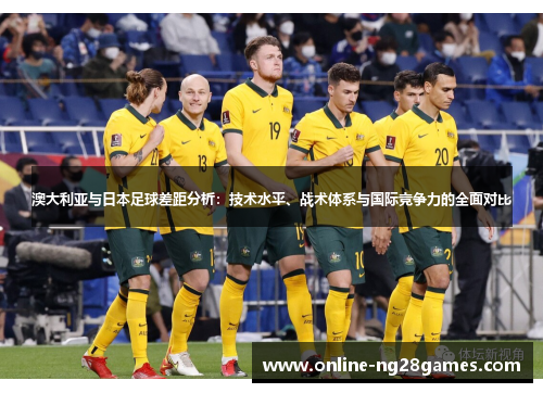 澳大利亚与日本足球差距分析：技术水平、战术体系与国际竞争力的全面对比