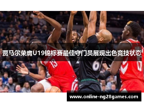 贾马尔荣膺U19锦标赛最佳守门员展现出色竞技状态