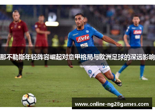 那不勒斯年轻阵容崛起对意甲格局与欧洲足球的深远影响