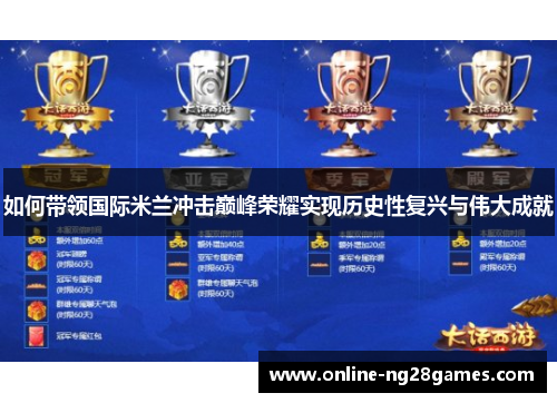 如何带领国际米兰冲击巅峰荣耀实现历史性复兴与伟大成就