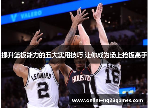 提升篮板能力的五大实用技巧 让你成为场上抢板高手