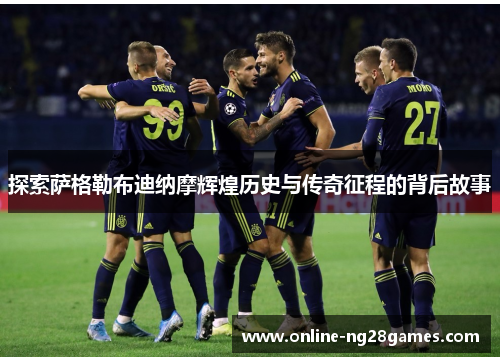 探索萨格勒布迪纳摩辉煌历史与传奇征程的背后故事