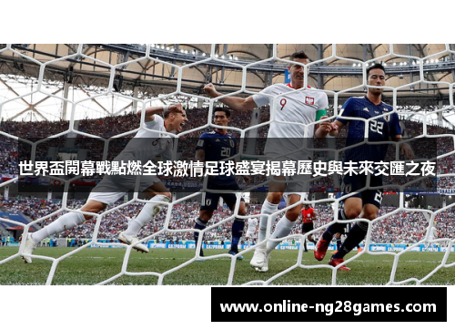 世界盃開幕戰點燃全球激情足球盛宴揭幕歷史與未來交匯之夜