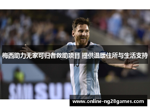 梅西助力无家可归者救助项目 提供温暖住所与生活支持 梅西助力无家可归者救助项目 提供温暖住所与生活支持