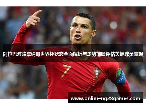阿拉巴对阵摩纳哥世界杯状态全面解析与走势前瞻评估关键球员表现